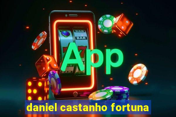 daniel castanho fortuna